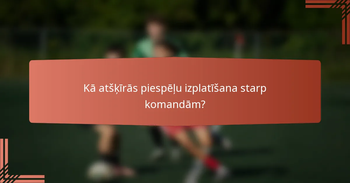 Kā atšķīrās piespēļu izplatīšana starp komandām?
