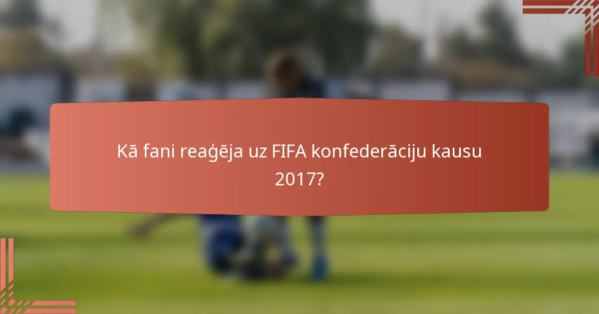 Kā fani reaģēja uz FIFA konfederāciju kausu 2017?