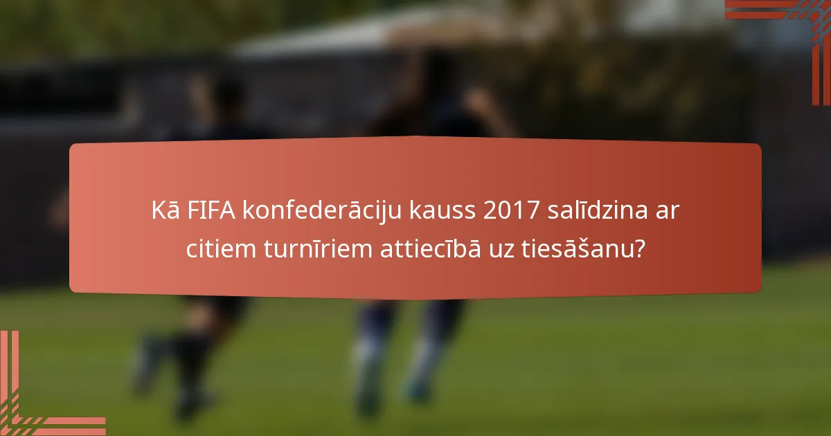 Kā FIFA konfederāciju kauss 2017 salīdzina ar citiem turnīriem attiecībā uz tiesāšanu?