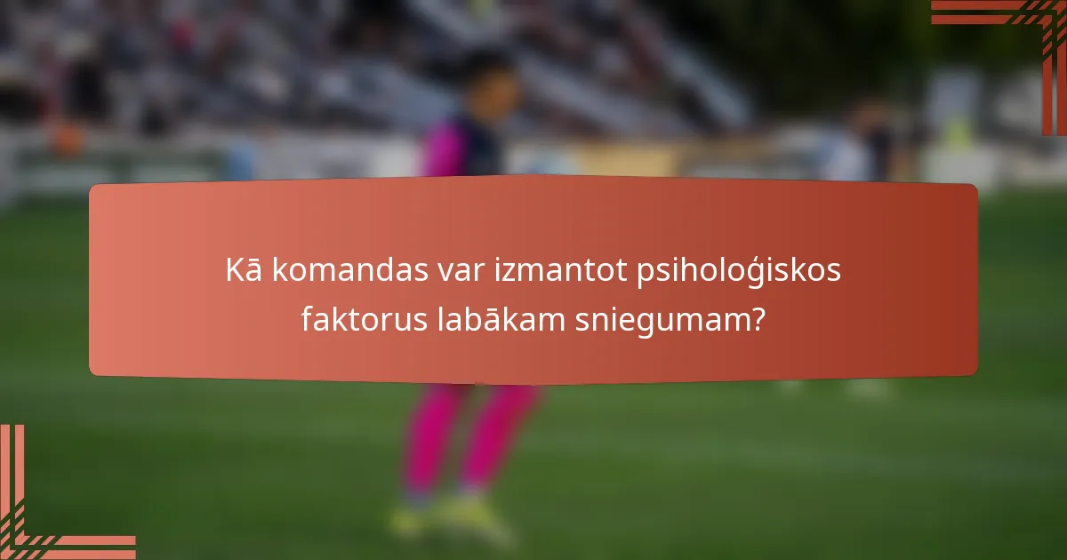 Kā komandas var izmantot psiholoģiskos faktorus labākam sniegumam?