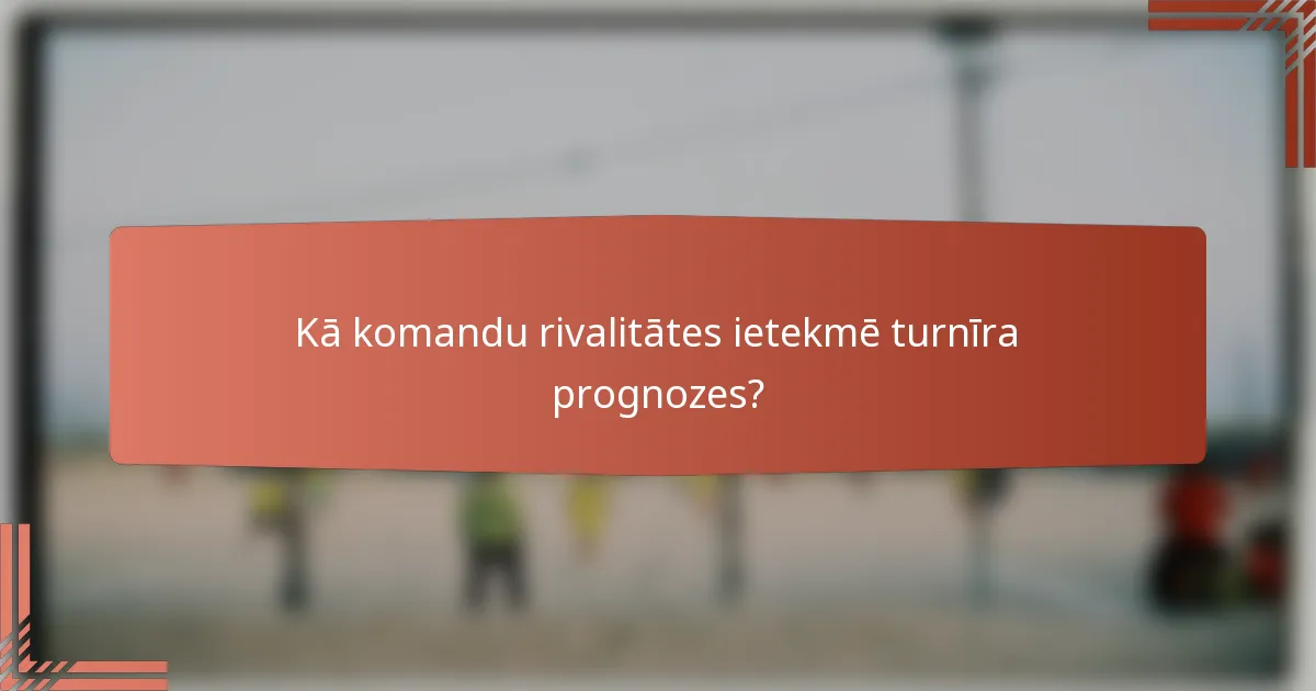 Kā komandu rivalitātes ietekmē turnīra prognozes?