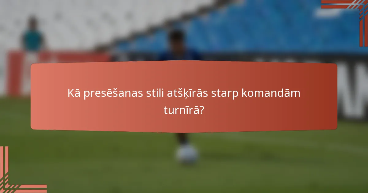 Kā presēšanas stili atšķīrās starp komandām turnīrā?