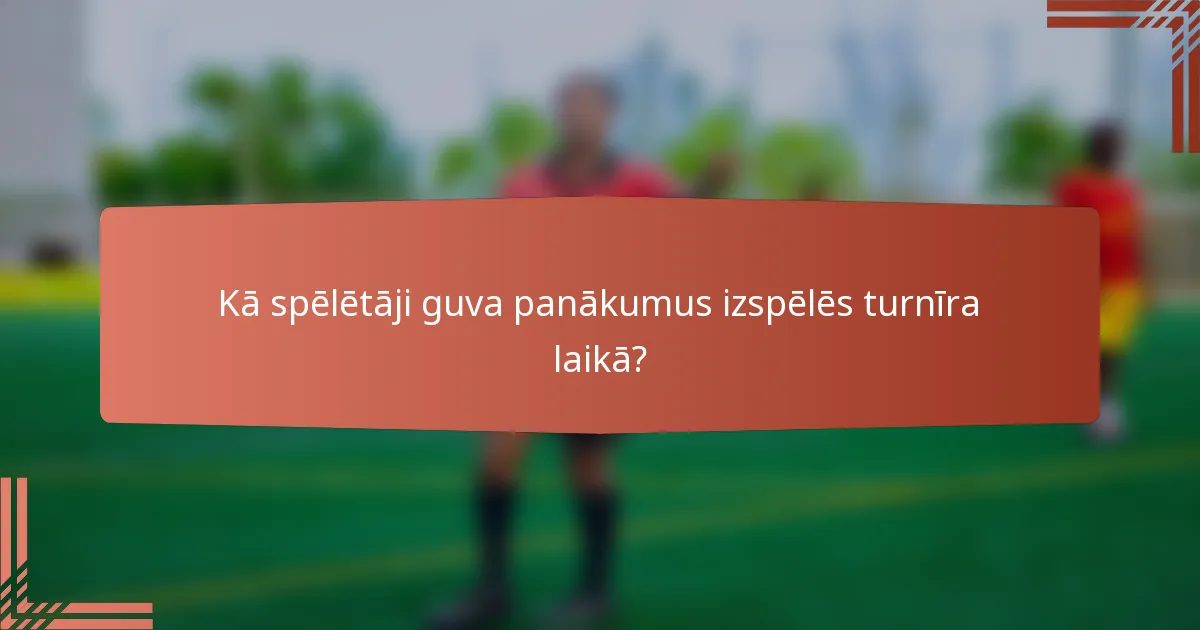 Kā spēlētāji guva panākumus izspēlēs turnīra laikā?