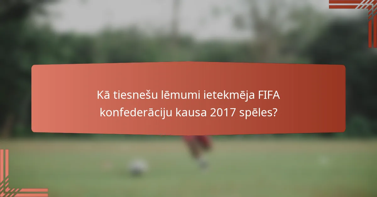 Kā tiesnešu lēmumi ietekmēja FIFA konfederāciju kausa 2017 spēles?