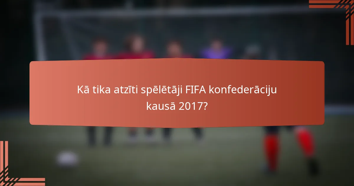 Kā tika atzīti spēlētāji FIFA konfederāciju kausā 2017?