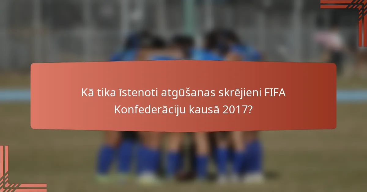 Kā tika īstenoti atgūšanas skrējieni FIFA Konfederāciju kausā 2017?