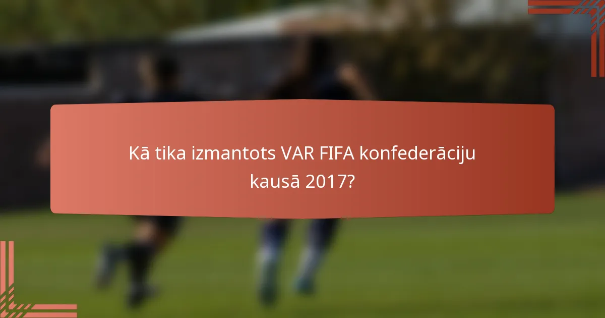 Kā tika izmantots VAR FIFA konfederāciju kausā 2017?