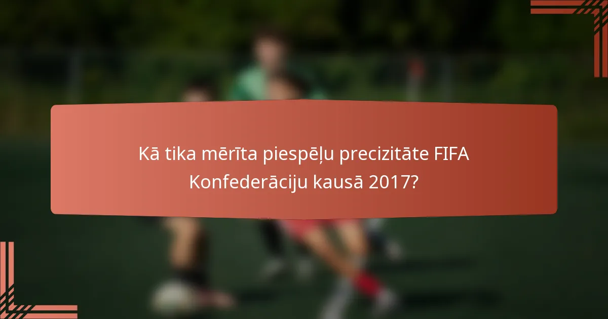 Kā tika mērīta piespēļu precizitāte FIFA Konfederāciju kausā 2017?