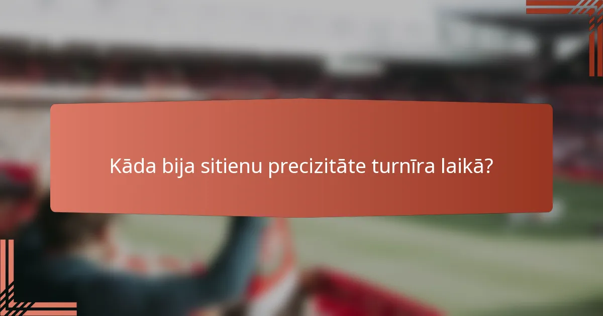 Kāda bija sitienu precizitāte turnīra laikā?