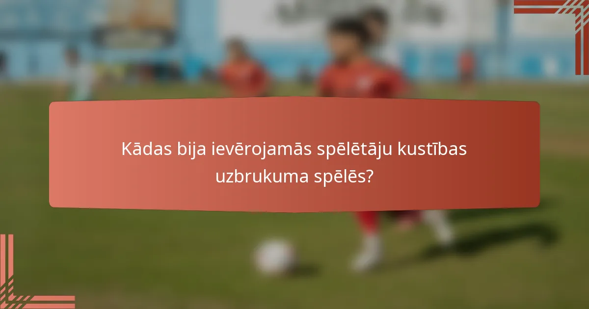 Kādas bija ievērojamās spēlētāju kustības uzbrukuma spēlēs?