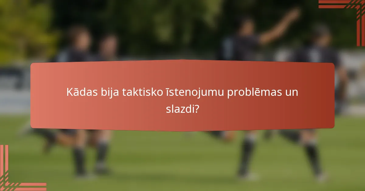 Kādas bija taktisko īstenojumu problēmas un slazdi?