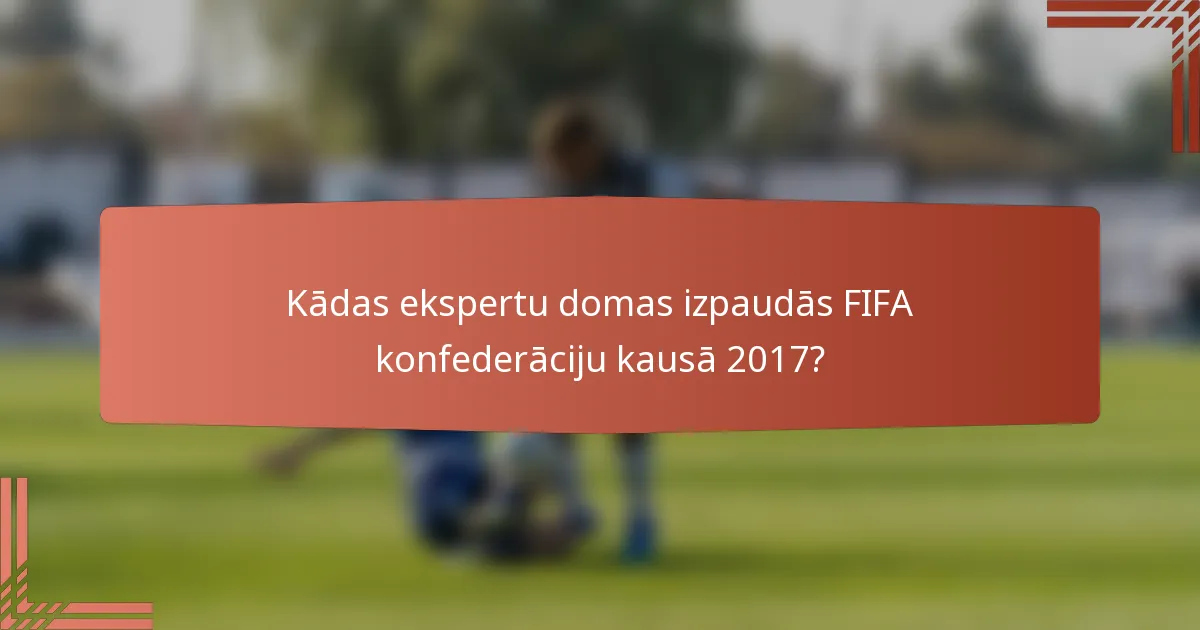 Kādas ekspertu domas izpaudās FIFA konfederāciju kausā 2017?