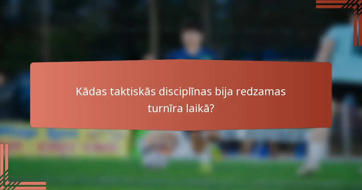 Kādas taktiskās disciplīnas bija redzamas turnīra laikā?