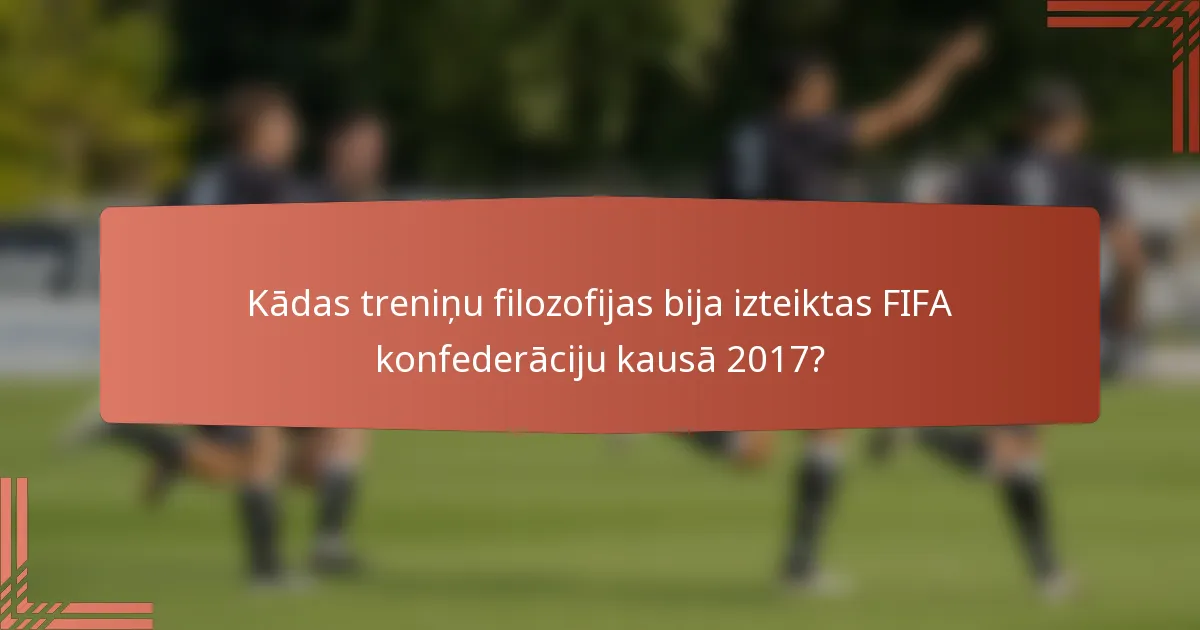 Kādas treniņu filozofijas bija izteiktas FIFA konfederāciju kausā 2017?