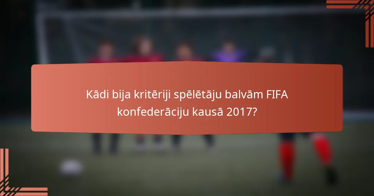 Kādi bija kritēriji spēlētāju balvām FIFA konfederāciju kausā 2017?