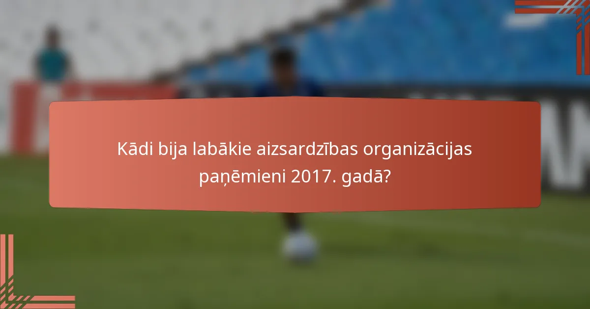 Kādi bija labākie aizsardzības organizācijas paņēmieni 2017. gadā?