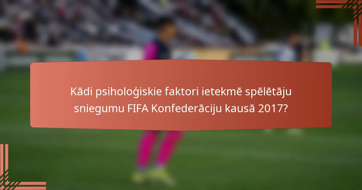 Kādi psiholoģiskie faktori ietekmē spēlētāju sniegumu FIFA Konfederāciju kausā 2017?
