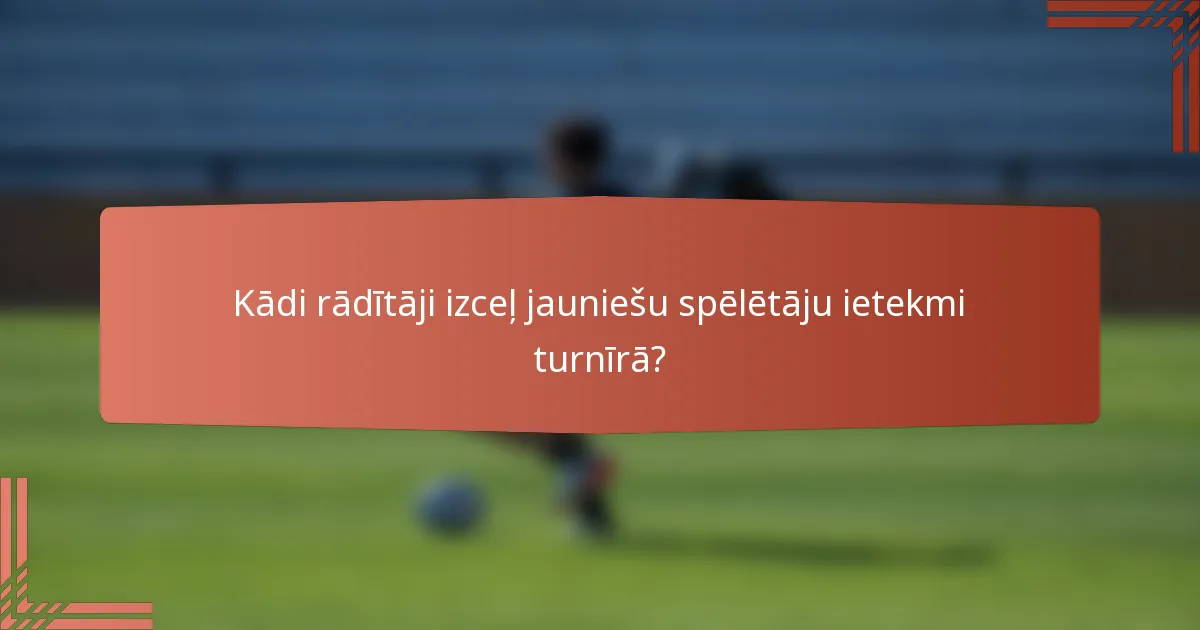 Kādi rādītāji izceļ jauniešu spēlētāju ietekmi turnīrā?
