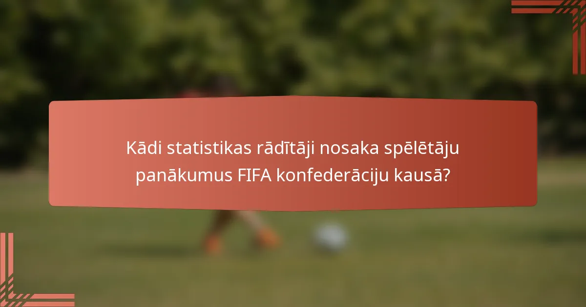 Kādi statistikas rādītāji nosaka spēlētāju panākumus FIFA konfederāciju kausā?