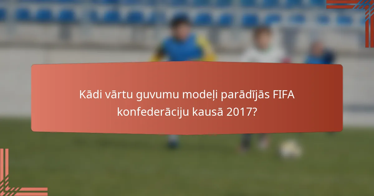 Kādi vārtu guvumu modeļi parādījās FIFA konfederāciju kausā 2017?
