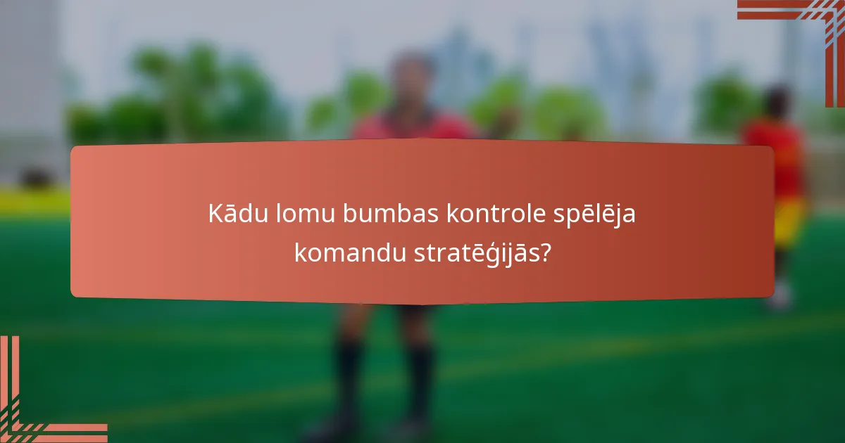Kādu lomu bumbas kontrole spēlēja komandu stratēģijās?