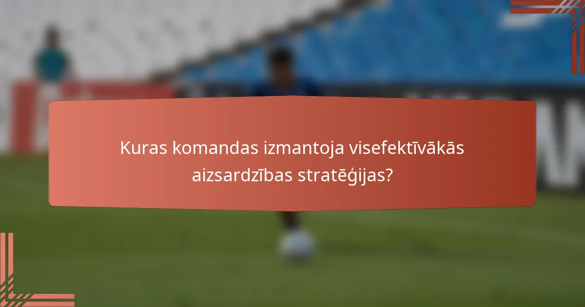 Kuras komandas izmantoja visefektīvākās aizsardzības stratēģijas?