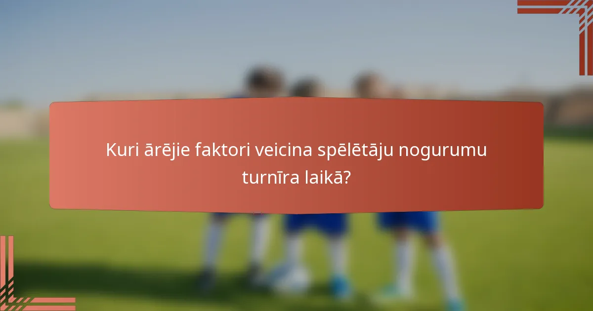 Kuri ārējie faktori veicina spēlētāju nogurumu turnīra laikā?