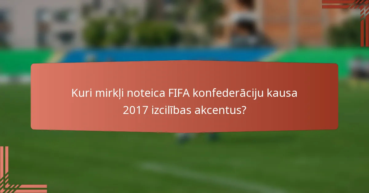 Kuri mirkļi noteica FIFA konfederāciju kausa 2017 izcilības akcentus?