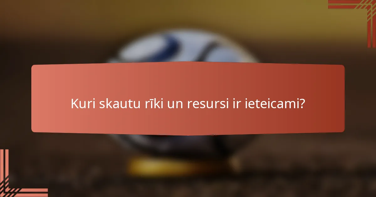 Kuri skautu rīki un resursi ir ieteicami?