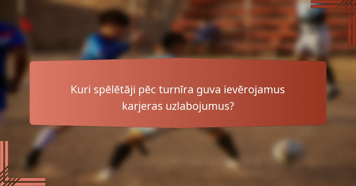 Kuri spēlētāji pēc turnīra guva ievērojamus karjeras uzlabojumus?